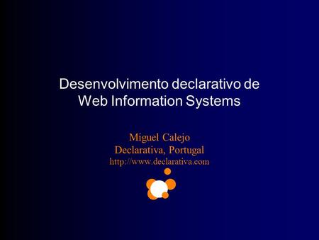 Desenvolvimento declarativo de Web Information Systems Miguel Calejo Declarativa, Portugal