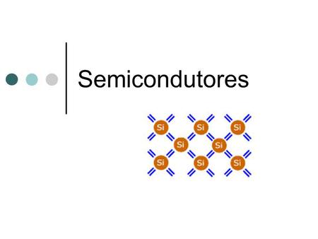 Semicondutores.