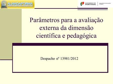 Parâmetros para a avaliação externa da dimensão científica e pedagógica Despacho nº 13981/2012.