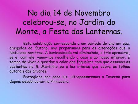 No dia 14 de Novembro celebrou-se, no Jardim do Monte, a Festa das Lanternas. Esta celebração corresponde a um período do ano em que, chegados ao Outono,