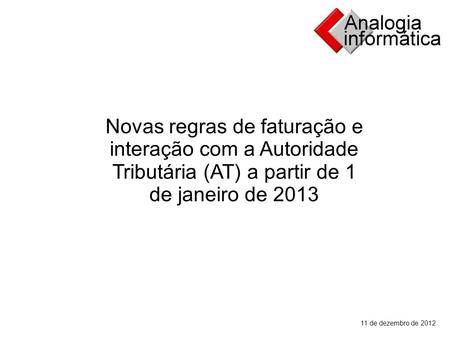 11 de dezembro de 2012 Novas regras de faturação e interação com a Autoridade Tributária (AT) a partir de 1 de janeiro de 2013.