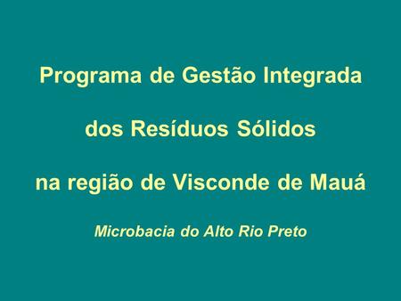 Programa de Gestão Integrada dos Resíduos Sólidos na região de Visconde de Mauá Microbacia do Alto Rio Preto.