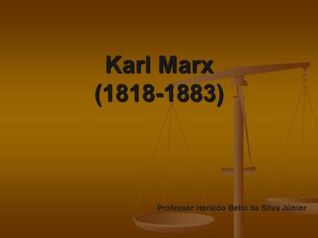 Karl Marx (1818-1883) Professor Heraldo Bello da Silva Júnior.