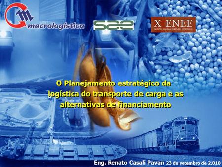 O Planejamento estratégico da logística do transporte de carga e as alternativas de financiamento Eng. Renato Casali Pavan 23 de setembro de 2.010.