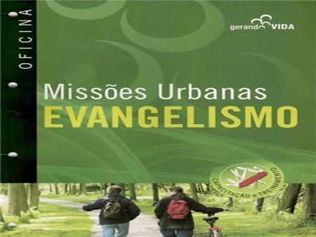 Missões Urbanas OFICINA Evangelismo. Missões Urbanas OFICINA Evangelismo.
