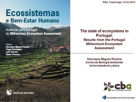 The state of ecosystems in Portugal: Results from the Portugal Millennium Ecosystem Assessment Henrique Miguel Pereira Centro de Biologia Ambiental Universidade.
