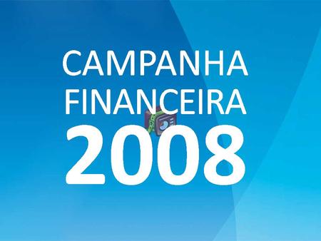 CAMPANHA FINANCEIRA 2008 Cronograma de ações: