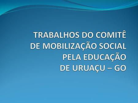 TRABALHOS DO COMITÊ DE MOBILIZAÇÃO SOCIAL PELA EDUCAÇÃO DE URUAÇU – GO