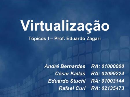 Tópicos I – Prof. Eduardo Zagari Virtualização André Bernardes RA: 01000000 César Kallas RA: 02099224 Eduardo Stuchi RA: 01003144 Rafael Curi RA: 02135473.