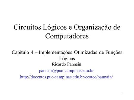 Circuitos Lógicos e Organização de Computadores Capítulo 4 – Implementações Otimizadas de Funções Lógicas Ricardo Pannain pannain@puc-campinas.edu.br.