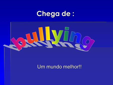 Chega de : bullying Um mundo melhor!!.