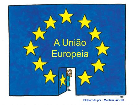 Imagem: www.ciejdelors.pt A União Europeia Imagem: www.ciejdelors.pt Elaborado por: Marlene Maciel.