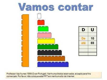 Vamos contar D U De 10 até 69 Professor Vaz Nunes 1999 (Ovar-Portugal). Nenhuns direitos reservados, excepto para fins comerciais. Por favor, não coloque.