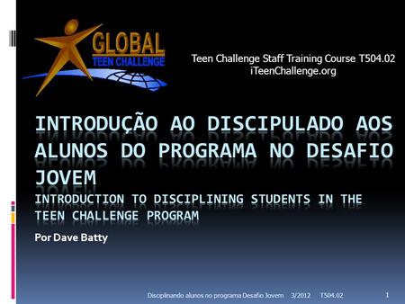 Por Dave Batty 3/2012 T504.02 1 Disciplinando alunos no programa Desafio Jovem Teen Challenge Staff Training Course T504.02 iTeenChallenge.org.