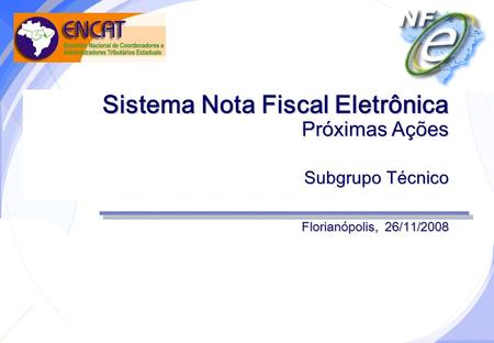 Secretaria da Fazenda Sistema Nota Fiscal Eletrônica Próximas Ações Subgrupo Técnico Florianópolis, 26/11/2008.