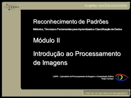 Reconhecimento de Padrões Métodos, Técnicas e Ferramentas para Aprendizado e Classificação de Dados Módulo II Introdução ao Processamento de Imagens.