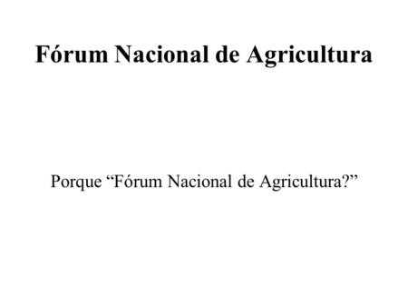 Fórum Nacional de Agricultura Porque Fórum Nacional de Agricultura?