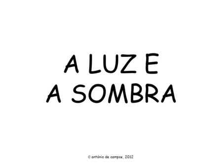 A LUZ E A SOMBRA © antónio de campos, 2012.