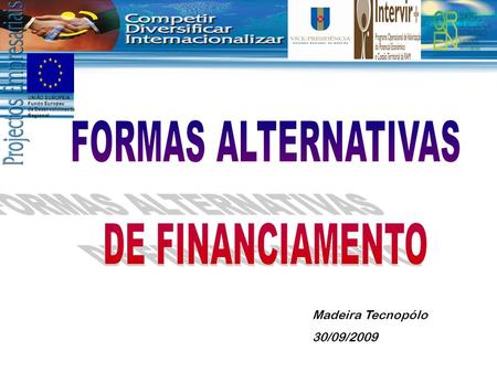 FORMAS ALTERNATIVAS DE FINANCIAMENTO Madeira Tecnopólo 30/09/2009.