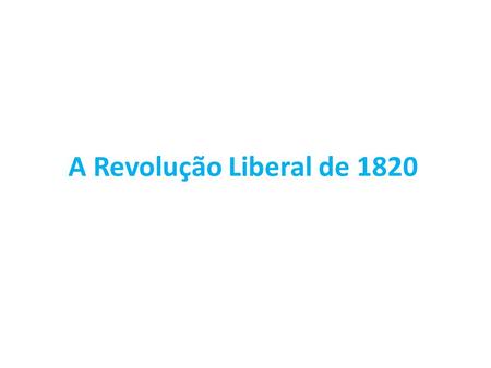 A Revolução Liberal de 1820.