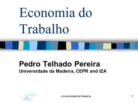 Pedro Telhado Pereira Universidade da Madeira, CEPR and IZA