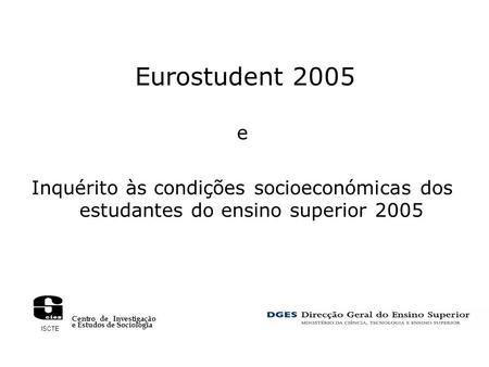 Eurostudent 2005 e Inquérito às condições socioeconómicas dos estudantes do ensino superior 2005 ISCTE Centro de Investigação e Estudos de Sociologia.