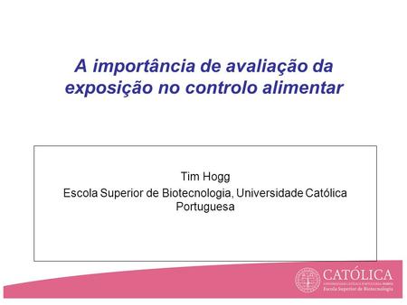 A importância de avaliação da exposição no controlo alimentar Tim Hogg Escola Superior de Biotecnologia, Universidade Católica Portuguesa.
