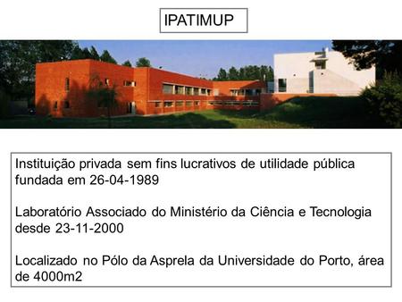 IPATIMUP Instituição privada sem fins lucrativos de utilidade pública fundada em 26-04-1989 Laboratório Associado do Ministério da Ciência e Tecnologia.