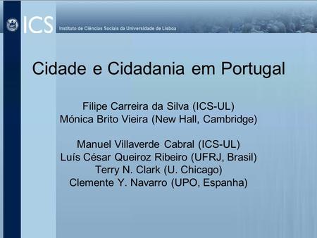 Cidade e Cidadania em Portugal Filipe Carreira da Silva (ICS-UL) Mónica Brito Vieira (New Hall, Cambridge) Manuel Villaverde Cabral (ICS-UL) Luís César.