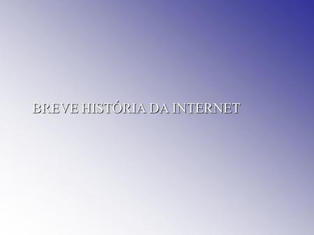 BREVE HISTÓRIA DA INTERNET