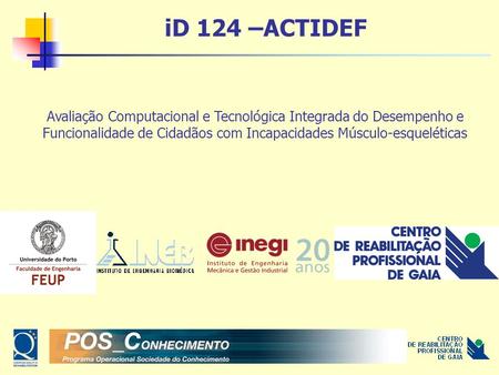 ID 124 –ACTIDEF Avaliação Computacional e Tecnológica Integrada do Desempenho e Funcionalidade de Cidadãos com Incapacidades Músculo-esqueléticas.