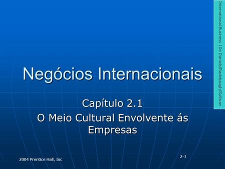 Negócios Internacionais Capítulo 2.1 O Meio Cultural Envolvente ás Empresas International Business 10e Daniels/Radebaugh/Sullivan 2004 Prentice Hall, Inc.