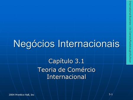 Negócios Internacionais Capítulo 3.1 Teoria de Comércio Internacional International Business 10e Daniels/Radebaugh/Sullivan 2004 Prentice Hall, Inc 5-1.