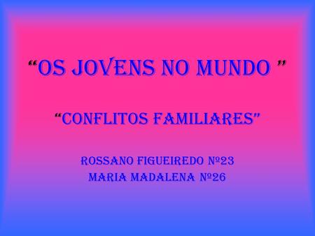 “conflitos familiares” Rossano Figueiredo nº23 Maria Madalena nº26