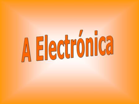 A Electrónica.