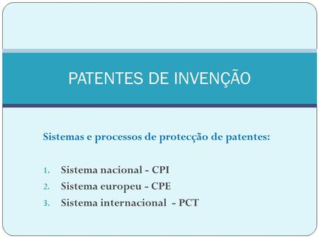 PATENTES DE INVENÇÃO Sistemas e processos de protecção de patentes: