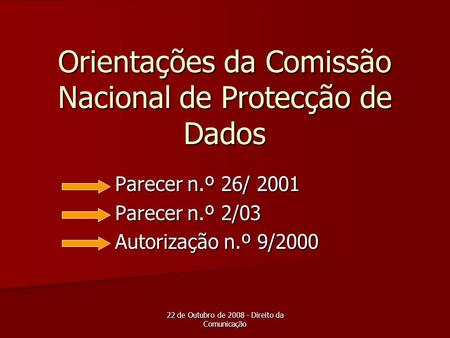 22 de Outubro de 2008 - Direito da Comunicação Orientações da Comissão Nacional de Protecção de Dados Parecer n.º 26/ 2001 Parecer n.º 2/03 Autorização.