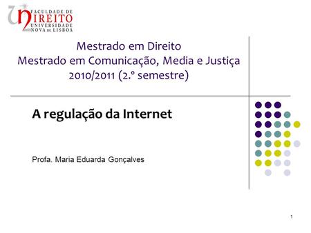 Mestrado em Direito Mestrado em Comunicação, Media e Justiça 2010/2011 (2.º semestre) A regulação da Internet Profa. Maria Eduarda Gonçalves 1.