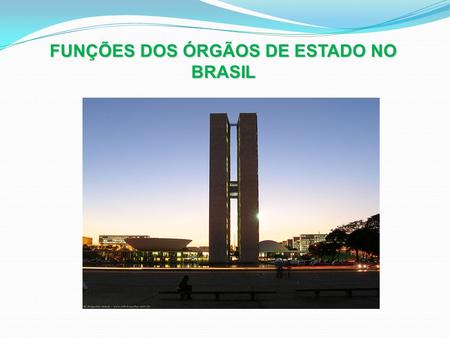 FUNÇÕES DOS ÓRGÃOS DE ESTADO NO BRASIL