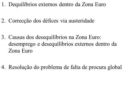 1.Dequilíbrios externos dentro da Zona Euro 2.Correcção dos défices via austeridade 3.Causas dos desequilíbrios na Zona Euro: desemprego e desequílíbrios.
