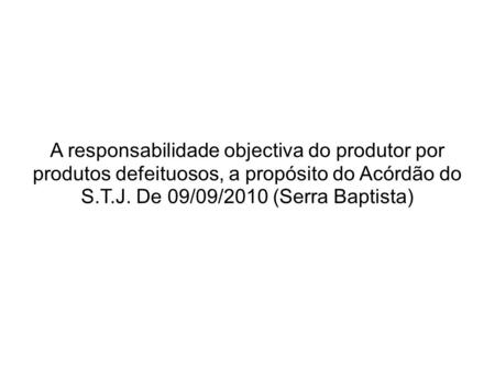 A responsabilidade objectiva do produtor por produtos defeituosos, a propósito do Acórdão do S.T.J. De 09/09/2010 (Serra Baptista)
