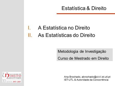 Estatística & Direito I.A Estatística no Direito II.As Estatísticas do Direito Ana Brochado, IST-UTL & Autoridade da Concorrência.