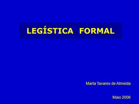LEGÍSTICA FORMAL Marta Tavares de Almeida Maio 2006.