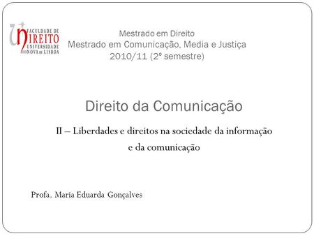 Mestrado em Direito Mestrado em Comunicação, Media e Justiça 2010/11 (2º semestre) II – Liberdades e direitos na sociedade da informação e da comunicação.