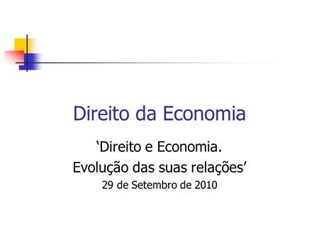 Direito da Economia Direito e Economia. Evolução das suas relações 29 de Setembro de 2010.