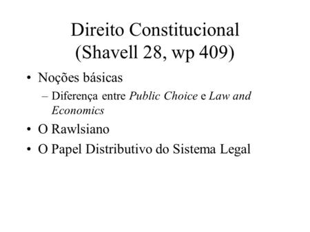 Direito Constitucional (Shavell 28, wp 409) Noções básicas –Diferença entre Public Choice e Law and Economics O Rawlsiano O Papel Distributivo do Sistema.
