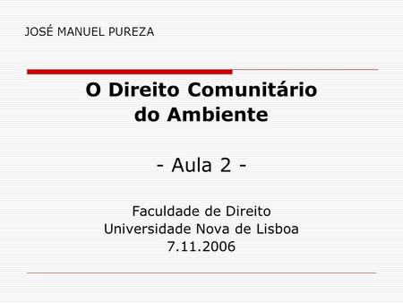JOSÉ MANUEL PUREZA O Direito Comunitário do Ambiente - Aula 2 - Faculdade de Direito Universidade Nova de Lisboa 7.11.2006.