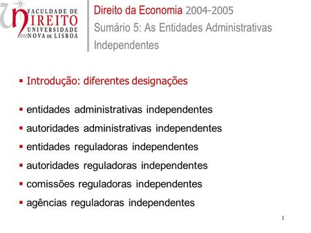 1 Direito da Economia 2004-2005 Sumário 5: As Entidades Administrativas Independentes Introdução: diferentes designações entidades administrativas independentes.