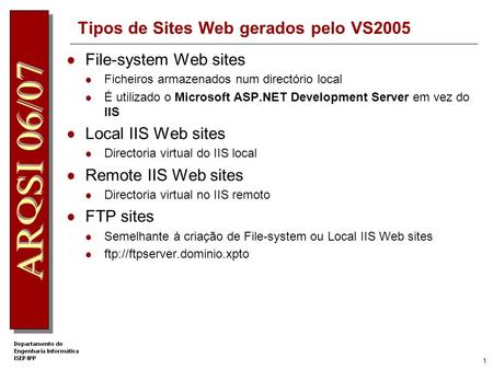 Criar uma Aplicação Web em ASP.NET v2.0. 1 Tipos de Sites Web gerados pelo VS2005 File-system Web sites Ficheiros armazenados num directório local É utilizado.