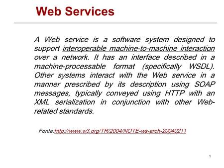 Web Services A Web service is a software system designed to support interoperable machine-to-machine interaction over a network. It has an interface described.